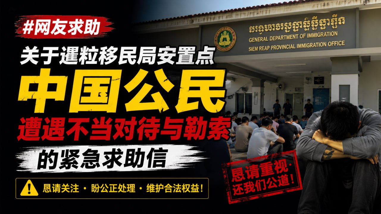 网友求助 关于暹粒移民局安置点中国公民遭遇不当对待与勒索的紧急求助信